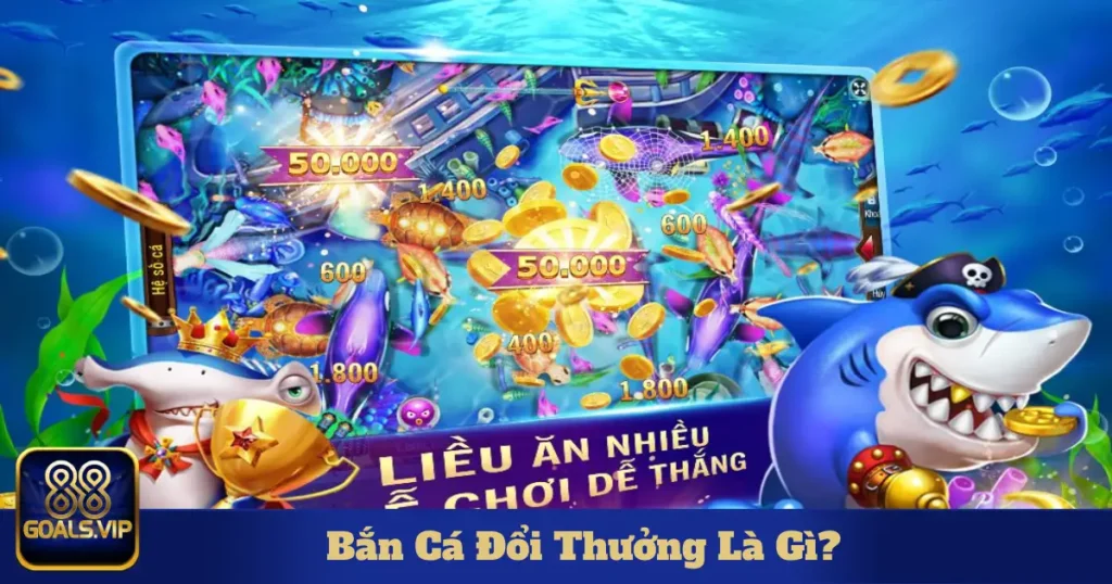 Bắn Cá Đổi Thưởng Là Gì? Game Giải Trí Cá Cược Tại 88Goals 1 ban ca doi thuong la gi 4
