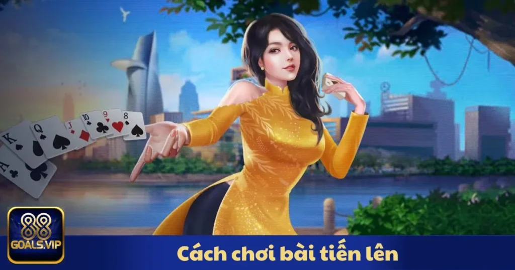 Cách Chơi Bài Tiến Lên Đơn Giản Nhất Tại 88Goals
