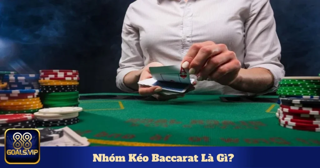 Nhóm Kéo Baccarat Là Gì? Cách Hoạt Động Ngay Tại 88Goals 1 Nhóm Kéo Baccarat Là Gì? Hoạt Động Như Thế Nào?