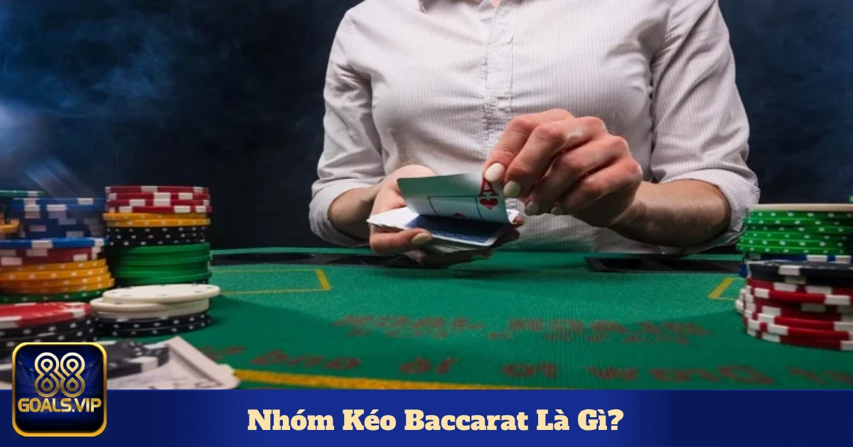 Nhóm Kéo Baccarat Là Gì? Cách Hoạt Động Ngay Tại 88Goals 2 Nhóm Kéo Baccarat Là Gì? Hoạt Động Như Thế Nào?